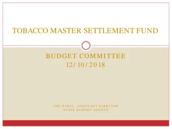TOBACCO MASTER SETTLEMENT FUND  BUDGET COMMITTEE  12/ 10 / 20 18  J O E  H A B I G ,  A S S I S T A