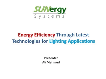 Technologies for Lighting Applications  Presenter  Ali Mehmud  About us We provide Energy