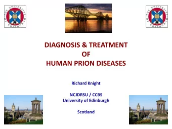 OF  HUMAN PRION DISEASES  Richard Knight  NCJDRSU / CCBS  University of Edinburgh  Scotland