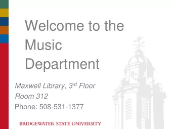 Welcome to the  Music  Department Maxwell Library, 3 rd Floor  Room 312  Phone: 508-531-1377