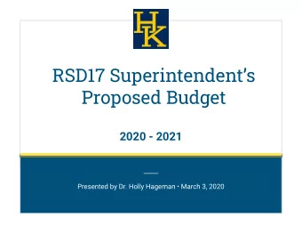 RSD17 Superintendents  Proposed Budget  2020 - 2021  Presented by Dr. Holly Hageman  March 3,