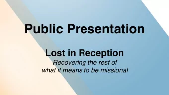 Public Presentation  Lost in Reception  Recovering the rest of  what it means to be missional