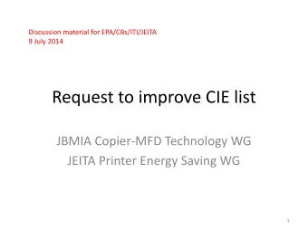 Request to improve CIE list JBMIA Copier-MFD Technology WG JEITA Printer Energy Saving WG  1 CIE
