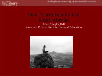 Short-Term Faculty-Led  Study Abroad  Brian Stiegler,PhD  Assistant Provost for International