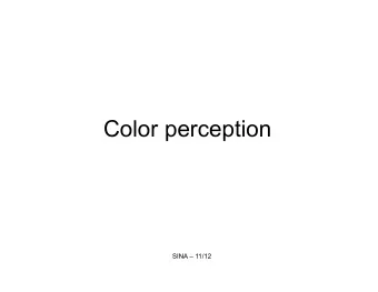 Color perception  SINA  11/12   Color adds another dimension to visual perception