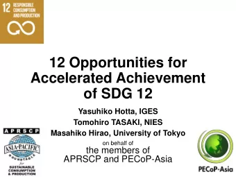 12 Opportunities for  Accelerated Achievement  of SDG 12  Yasuhiko Hotta, IGES  Tomohiro TASAKI,