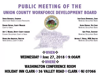 PUBLIC MEETING OF THE  UNION COUNTY WORKFORCE DEVELOPMENT BOARD S ERGIO G RANADOS , C HAIRMAN J UAN