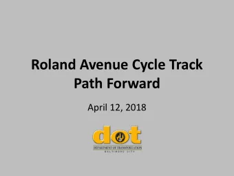 Roland Avenue Cycle Track Path Forward  April 12, 2018  History  Constructed Late 2015