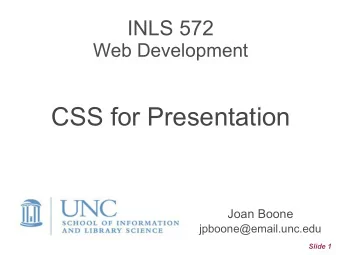 CSS for Presentation  Joan Boone jpboone@email.unc.edu  Slide 1  Topics  Part 1: Overview, Box