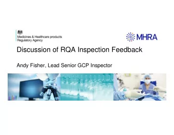 Discussion of RQA Inspection Feedback  Andy Fisher, Lead Senior GCP Inspector  Dossier submission