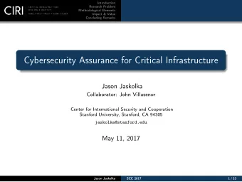 Cybersecurity Assurance for Critical Infrastructure  Jason Jaskolka  Collaborator: John Villasenor