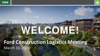 WELCOME!  Ford Construction Logistics Meeting  March 10, 2020  Agenda  Team Introduction