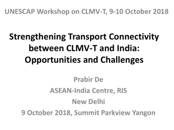 Strengthening Transport Connectivity  between CLMV-T and India:  Opportunities and Challenges