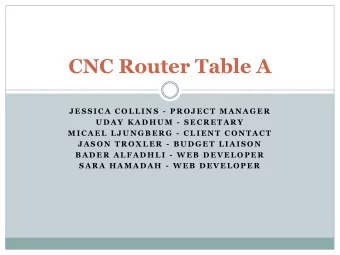 CNC Router Table A  J E S S I C A  C O L L I N S  - P R O J E C T  M A N A G E R  U D A Y  K A D H