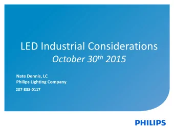 LED Industrial Considerations October 30 th 2015  Nate Dennis, LC  Philips Lighting Company