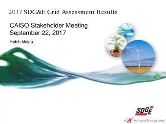 2017 SDG&amp;E Grid Assessment Results  CAISO Stakeholder Meeting  September 22, 2017  Habib Maiga