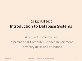Introduction to Database Systems  Asst. Prof.  Lipyeow Lim  Information &amp; Computer Science