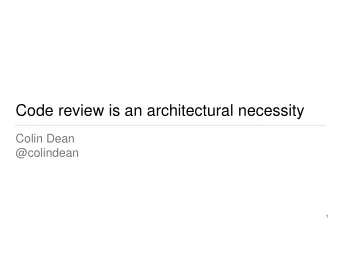 Code review is an architectural necessity  Colin Dean  @colindean  1  @ColinDean  Software Engineer