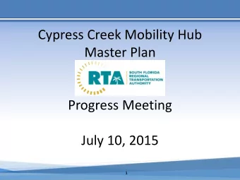 Cypress Creek Mobility Hub  Master Plan  Progress Meeting  July 10, 2015  1  Presentation Structure