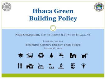 Ithaca Green  Building Policy N ICK G OLDSMITH , C ITY OF I THACA &amp; T OWN OF I THACA , NY P