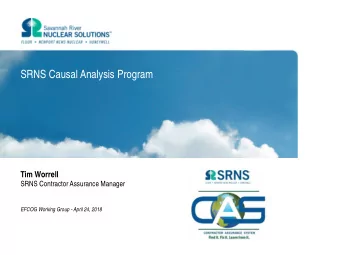 SRNS Causal Analysis Program  Tim Worrell  SRNS Contractor Assurance Manager  EFCOG Working Group -