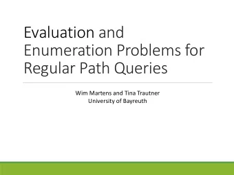 Evaluation and  Enumeration Problems for  Regular Path Queries  Wim Martens and Tina Trautner