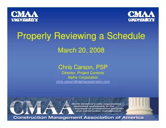 Properly Reviewing a Schedule  March 20, 2008  Chris Carson, PSP  Director, Project Controls  Alpha