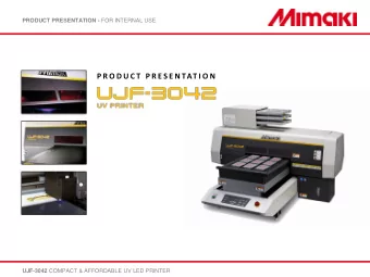 P R O D U C T P R E S E N TAT I O N UJF-3042 COMPACT &amp; AFFORDABLE UV LED PRINTER PRODUCT