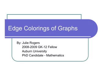 Edge Colorings of Graphs  By: Julie Rogers  20082009 GK12 Fellow  Auburn University  PhD