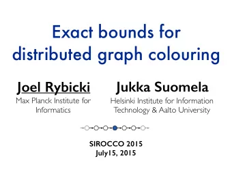 Exact bounds for  distributed graph colouring  Jukka Suomela  Joel Rybicki  Max Planck Institute