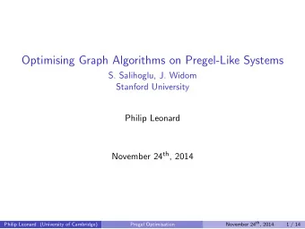 Optimising Graph Algorithms on Pregel-Like Systems  S. Salihoglu, J. Widom  Stanford University