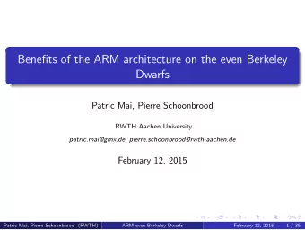 Benefits of the ARM architecture on the even Berkeley  Dwarfs  Patric Mai, Pierre Schoonbrood  RWTH