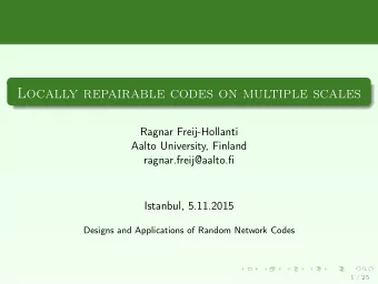 Locally repairable codes on multiple scales  Ragnar Freij-Hollanti  Aalto University, Finland