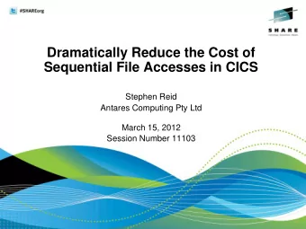 Dramatically Reduce the Cost of  Sequential File Accesses in CICS  Stephen Reid  Antares Computing