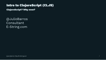 Intro to ClojureScript (CLJS)  ClojureScript? Why even?  @JulioBarros  Consultant  E-String.com
