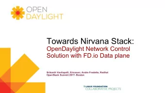 Towards Nirvana Stack:  OpenDaylight Network Control  Solution with FD.io Data plane  Srikanth