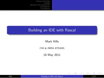 Building an IDE with Rascal  Mark Hills  CWI &amp; INRIA ATEAMS  18 May 2011  Hills  Building an