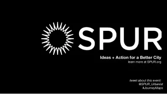 Ideas + Action for a Better City  learn more at SPUR.org tweet about this event: @SPUR_Urbanist #
