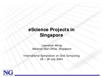 eScience Projects in  Projects in  eScience  Singapore  Singapore  Lawrence Wong  National Grid