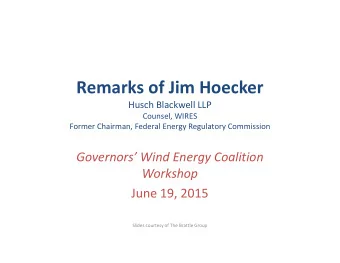 Remarks of Jim Hoecker  Husch Blackwell LLP  Counsel, WIRES  Former Chairman, Federal Energy