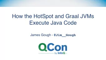 How the HotSpot and Graal JVMs  Execute Java Code James Gough - @Jim__Gough  About Me  University