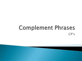 CPs  Complements  Is everything  that goes here a  CP?  Complement Phrases help us build
