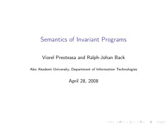Semantics of Invariant Programs  Viorel Preoteasa and Ralph-Johan Back  Abo Akademi University,