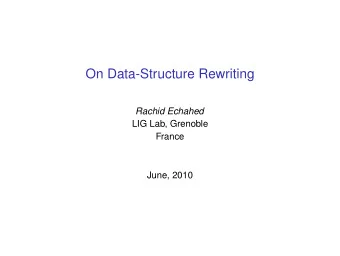On Data-Structure Rewriting  Rachid Echahed  LIG Lab, Grenoble  France  June, 2010  Rewriting