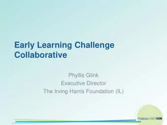 Early Learning Challenge  Collaborative  Phyllis Glink  Executive Director  The Irving Harris