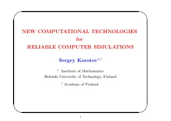 NEW COMPUTATIONAL TECHNOLOGIES  for  RELIABLE COMPUTER SIMULATIONS Sergey Korotov ,