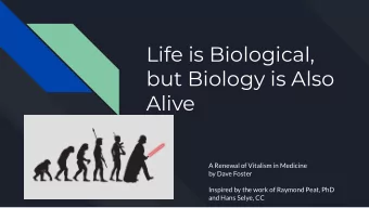 Life is Biological,  but Biology is Also  Alive  A Renewal of Vitalism in Medicine  by Dave Foster