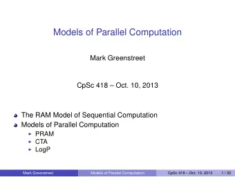 Models of Parallel Computation  Mark Greenstreet  CpSc 418  Oct. 10, 2013  The RAM Model of