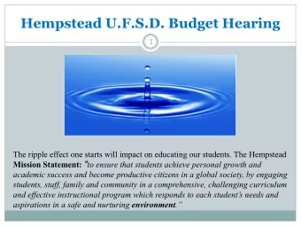 Hempstead U.F.S.D. Budget Hearing  1  The ripple effect one starts will impact on educating our