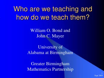 Who are we teaching and  Who are we teaching and  how do we teach them?  how do we teach them?